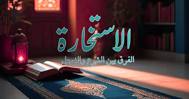 الاستخارة بين الهدي النبوي والممارسات المشبوهة